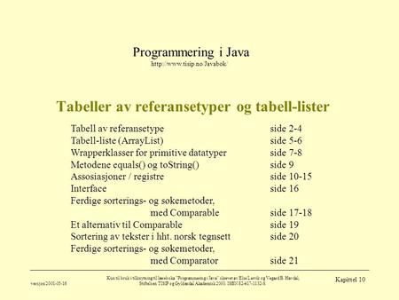 Programmering i Java  versjon 2001-05-16 Kun til bruk i tilknytning til læreboka ”Programmering i Java” skrevet av Else Lervik.