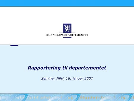 Rapportering til departementet Seminar NPH, 16. januar 2007.