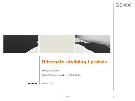 Side 1 Hibernate utvikling i praksis JavaZone 2004 Eivind Waaler, Bekk – 15.09.2004 Versjon 1.0.