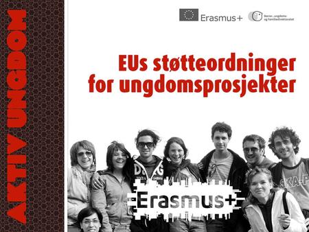 Mål for ungdomsfeltet av Erasmus+ •Forbedre ungdommenes nøkkelkompetanser •Styrke ungdoms deltakelse i demokratiet •Aktivt medborgerskap •Interkulturell.