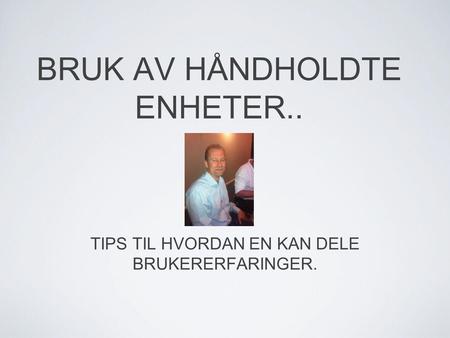 BRUK AV HÅNDHOLDTE ENHETER..