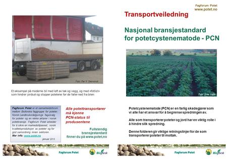 Transportveiledning Nasjonal bransjestandard for potetcystenematode - PCN Fagforum Potet www.potet.no Alle potettransportører må kjenne PCN-status til.