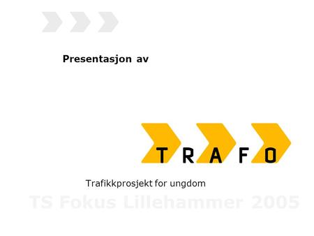 Presentasjon av Trafikkprosjekt for ungdom TS Fokus Lillehammer 2005.