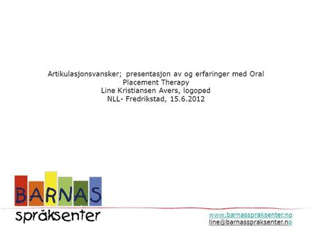 Artikulasjonsvansker; presentasjon av og erfaringer med Oral Placement Therapy Line Kristiansen Avers, logoped NLL- Fredrikstad, 15.6.2012 www.barnasspraksenter.no.