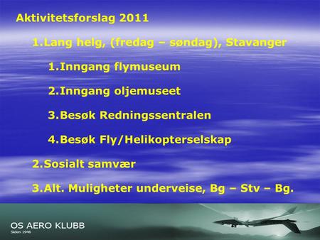 Lysark 1 Aktivitetsforslag 2011 1.Lang helg, (fredag – søndag), Stavanger 1.Inngang flymuseum 2.Inngang oljemuseet 3.Besøk Redningssentralen 4.Besøk Fly/Helikopterselskap.