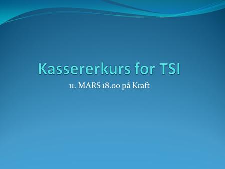 Kassererkurs for TSI 11. MARS 18.00 på Kraft.