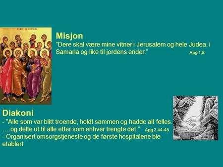 Misjon ”Dere skal være mine vitner i Jerusalem og hele Judea, i Samaria og like til jordens ender.” 		Apg 1,8 Diakoni ”Alle som var blitt troende, holdt.