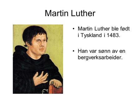 Martin Luther Martin Luther ble født i Tyskland i 1483.