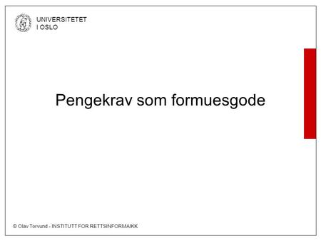 © Olav Torvund - INSTITUTT FOR RETTSINFORMAIKK UNIVERSITETET I OSLO Pengekrav som formuesgode.