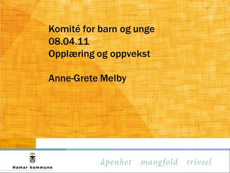 Komité for barn og unge 08.04.11 Opplæring og oppvekst Anne-Grete Melby.