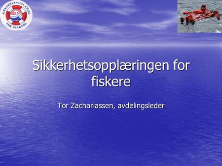 Sikkerhetsopplæringen for fiskere Tor Zachariassen, avdelingsleder