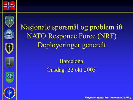 Nasjonale spørsmål og problem ift NATO Responce Force (NRF) Deployeringer generelt Barcelona Onsdag 22 okt 2003.