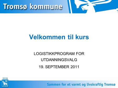 Velkommen til kurs LOGISTIKKPROGRAM FOR UTDANNINGSVALG 19. SEPTEMBER 2011.