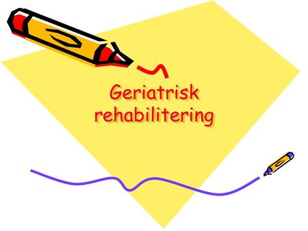 Geriatrisk rehabilitering. Geriatri ? Rehabilitering ? •Forskrift om habilitering og •rehabilitering, individuell plan og koordinator” av 16.12.2011,