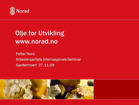 Olje for Utvikling www.norad.no Petter Nore Arbeiderpartiets Internasjonale Seminar Gardermoen 27.11.09.