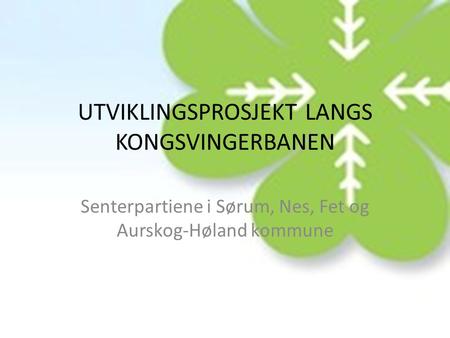 UTVIKLINGSPROSJEKT LANGS KONGSVINGERBANEN Senterpartiene i Sørum, Nes, Fet og Aurskog-Høland kommune.