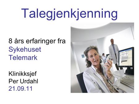 Talegjenkjenning 8 års erfaringer fra Sykehuset Telemark Klinikksjef
