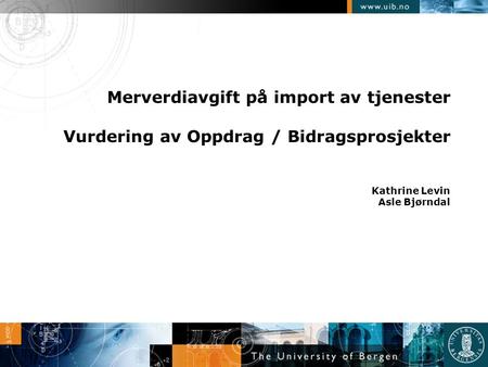 Merverdiavgift på import av tjenester Vurdering av Oppdrag / Bidragsprosjekter Kathrine Levin Asle Bjørndal.