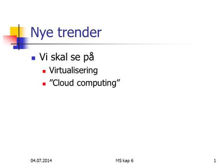 04.07.2014MS kap 61 Nye trender  Vi skal se på  Virtualisering  ”Cloud computing”
