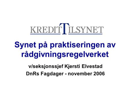 Synet på praktiseringen av rådgivningsregelverket v/seksjonssjef Kjersti Elvestad DnRs Fagdager - november 2006.