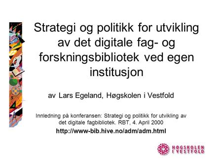 Strategi og politikk for utvikling av det digitale fag- og forskningsbibliotek ved egen institusjon av Lars Egeland, Høgskolen i Vestfold Innledning på.