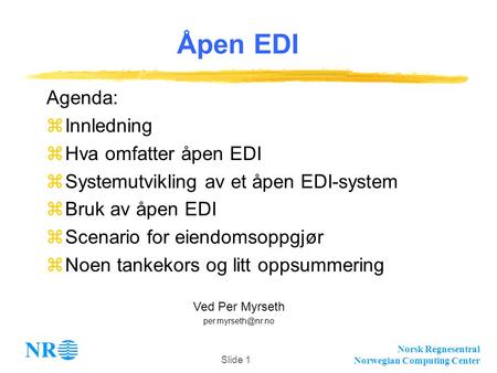 Norsk Regnesentral Norwegian Computing Center Slide 1 Agenda: zInnledning zHva omfatter åpen EDI zSystemutvikling av et åpen EDI-system zBruk av åpen EDI.