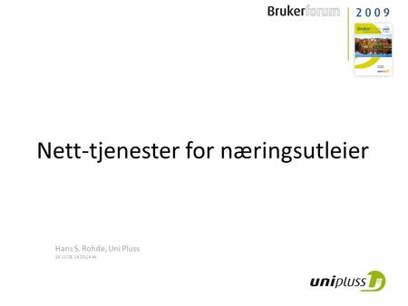 Nett-tjenester for næringsutleier Hans S. Rohde, Uni Pluss 26.10.08 14.00-14.45.