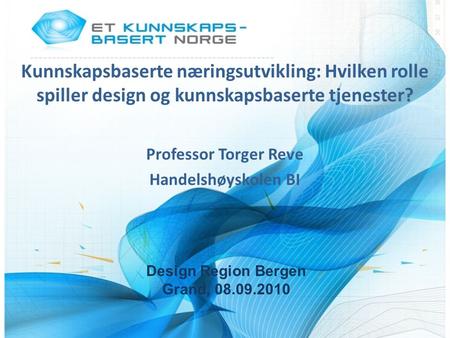 Kunnskapsbaserte næringsutvikling: Hvilken rolle spiller design og kunnskapsbaserte tjenester? Professor Torger Reve Handelshøyskolen BI Design Region.