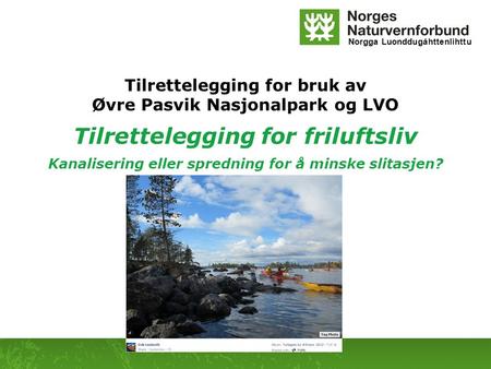 Norgga Luonddugáhttenlihttu Tilrettelegging for bruk av Øvre Pasvik Nasjonalpark og LVO Tilrettelegging for friluftsliv Kanalisering eller spredning for.
