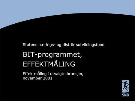 BIT-programmet, EFFEKTMÅLING Statens nærings- og distriktsutviklingsfond Effektmåling i utvalgte bransjer, november 2001.