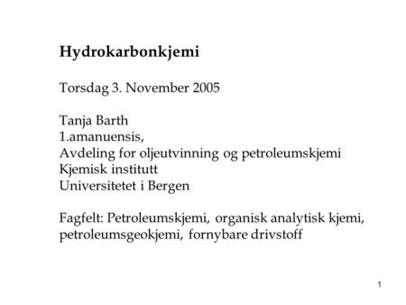 Hydrokarbonkjemi Torsdag 3. November 2005 Tanja Barth 1.amanuensis,