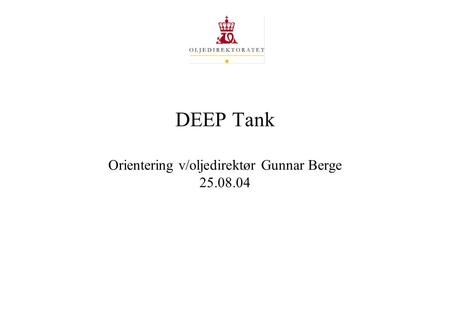 DEEP Tank Orientering v/oljedirektør Gunnar Berge