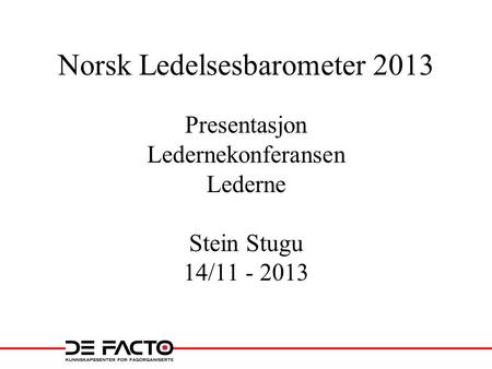 Norsk Ledelsesbarometer 2013 Presentasjon Ledernekonferansen Lederne Stein Stugu 14/11 - 2013.