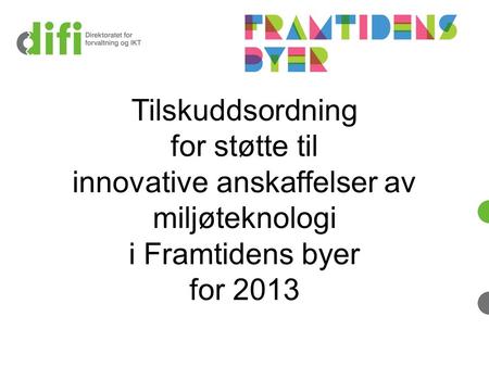 Tilskuddsordning for støtte til innovative anskaffelser av miljøteknologi i Framtidens byer for 2013.