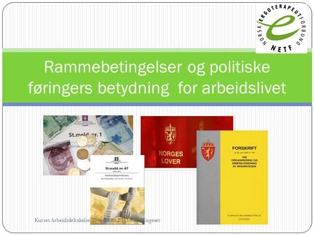 Rammebetingelser og politiske føringers betydning for arbeidslivet Kurset Arbeidsdeltakelse, Trondheim 2011 Anita Engeset.