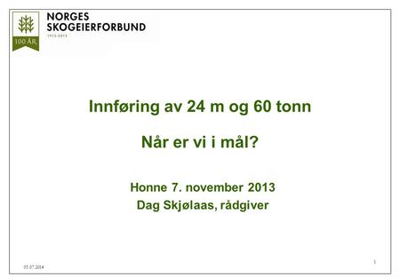 1 05.07.2014 Innføring av 24 m og 60 tonn Når er vi i mål? Honne 7. november 2013 Dag Skjølaas, rådgiver.