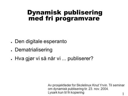 Dynamisk publisering med fri programvare ● Den digitale esperanto ● Dematrialisering ● Hva gjør vi så når vi... publiserer? 1 Av prosjektleder for Skolelinux.