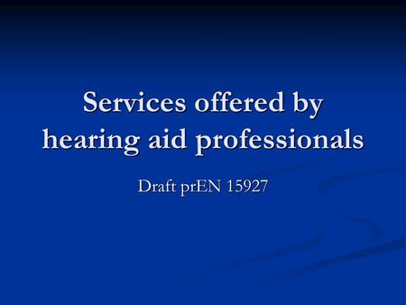 Services offered by hearing aid professionals Draft prEN 15927.