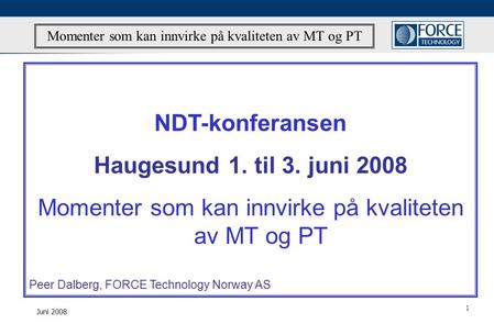 Juni 2008 Momenter som kan innvirke på kvaliteten av MT og PT NDT-konferansen Haugesund 1. til 3. juni 2008 Momenter som kan innvirke på kvaliteten av.