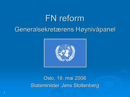 1 FN reform Generalsekretærens Høynivåpanel Oslo, 19. mai 2006 Statsminister Jens Stoltenberg.