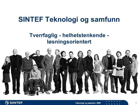 Teknologi og samfunn 2009 1 SINTEF Teknologi og samfunn Tverrfaglig - helhetstenkende - løsningsorientert.