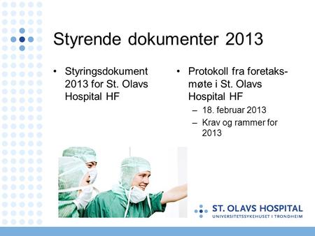 Styrende dokumenter 2013 •Styringsdokument 2013 for St. Olavs Hospital HF • Protokoll fra foretaks- møte i St. Olavs Hospital HF –18. februar 2013 –Krav.