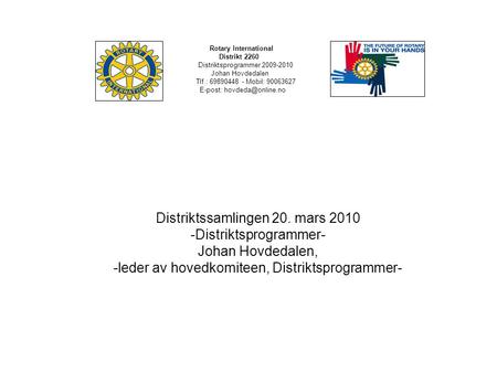 Distriktssamlingen 20. mars 2010 -Distriktsprogrammer- Johan Hovdedalen, -leder av hovedkomiteen, Distriktsprogrammer- Rotary International Distrikt 2260.