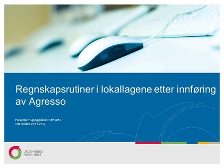 Regnskapsrutiner i lokallagene etter innføring av Agresso Presentert 1.gang på kurs 1.12.2010 Sist revidert 23.10.2012.