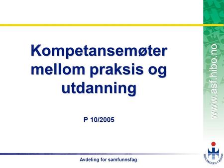 OMJ-98 Avdeling for samfunnsfag Kompetansemøter mellom praksis og utdanning P 10/2005.