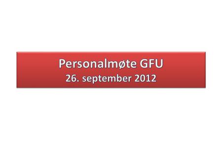 Personalmøte GFU 26. september 2012