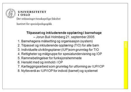 2003 Det utdanningsvitenskapelige fakultet Institutt for spesialpedagogikk Tilpasset og inkluderende opplæring i barnehage – Jorun Buli Holmberg 21. september.