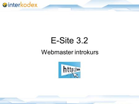 1 E-Site 3.2 Webmaster introkurs. 2 Innhold •Generell informasjon om E-Site •Funksjoner •Adminsider.