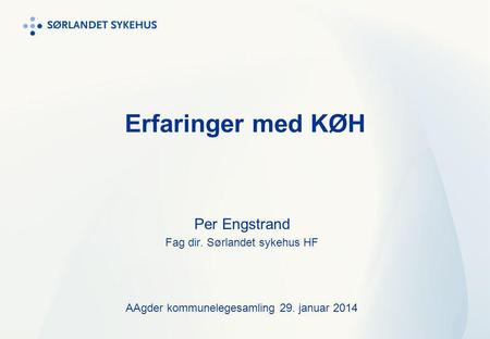 Erfaringer med KØH Per Engstrand Fag dir. Sørlandet sykehus HF