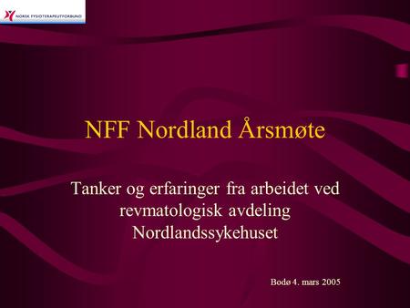 NFF Nordland Årsmøte Tanker og erfaringer fra arbeidet ved revmatologisk avdeling Nordlandssykehuset Bodø 4. mars 2005.